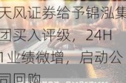 天风证券给予锦泓集团买入评级，24H1业绩微增，启动公司回购