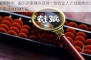 能辉科技：股东济南晟兴及其一致行动人***减持合计不超过约150万股