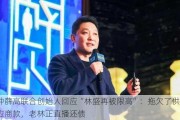 钟薛高联合创始人回应“林盛再被限高”：拖欠了供应商款，老林正直播还债