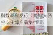 指数基金发行节奏加快 资金向头部产品集中