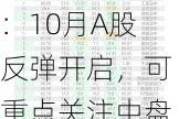 国金证券张弛：10月A股反弹开启，可重点关注中盘成长及消费