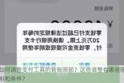 如何调整支付工具的转账限额？这些调整有哪些限制和条件？