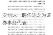 安纳达：聘任陈龙为证券事务代表