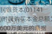 民银资本(01141)附属购买本金总额为600万美元的票据