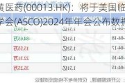 和黄医药(00013.HK)：将于美国临床肿瘤学会(ASCO)2024年年会公布数据