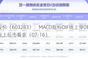 赛腾股份（603283）：MACD指标DIF线上穿0轴-技术指标上后市看多（07-16）