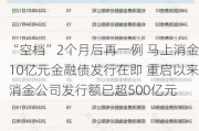 “空档”2个月后再一例 马上消金10亿元金融债发行在即 重启以来消金公司发行额已超500亿元