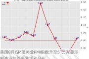 美国8月ISM服务业PMI指数升至51.5% 显示制造业与服务业活动分化