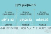 美国小麦出口检验量：截至 5 月 23 日当周为 398904 吨