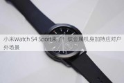 小米Watch S4 Sport来了！钛金属机身加持应对户外场景