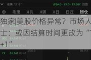 独家|美股价格异常？市场人士：或因结算时间更改为“T+1”