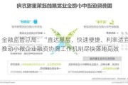 金融监管总局：“直达基层、快速便捷、利率适宜”推动小微企业融资协调工作机制尽快落地见效