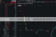 101亿元疯狂扫货，A股超级赛道掀涨停潮！