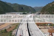 交设股份（872665）：参与投资S35景泰至礼县高速公路景泰至靖远段特许经营项目