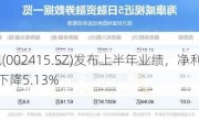 海康威视(002415.SZ)发布上半年业绩，净利润50.64亿元，下降5.13%