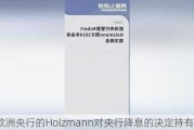 欧洲央行的Holzmann对央行降息的决定持有异见