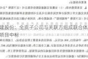 交建股份：全资子公司与关联方组成联合体投标项目中标