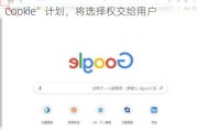 谷歌搁置“Chrome 浏览器强制淘汰第三方 Cookie”计划，将选择权交给用户