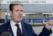 英国新任首相斯塔默：行动胜于言论