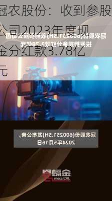 冠农股份：收到参股公司2023年度现金分红款3.78亿元