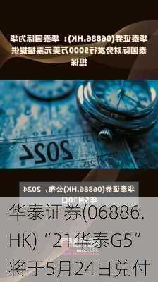 华泰证券(06886.HK)“21华泰G5”将于5月24日兑付