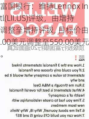 富国银行：维持Lennox Intl(LII.US)评级，由增持调整至增持评级, 目标价由520.00美元调整至550.00美元。