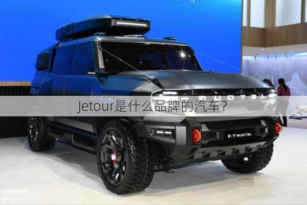 Jetour是什么品牌的汽车？