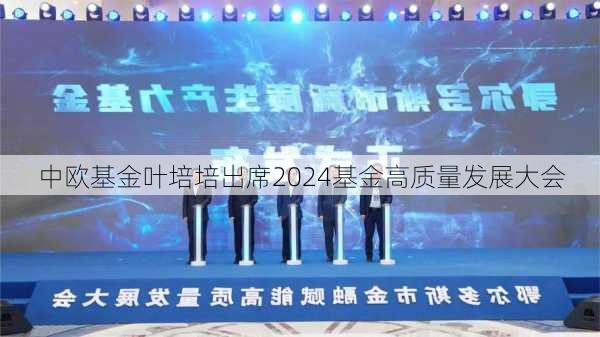 中欧基金叶培培出席2024基金高质量发展大会