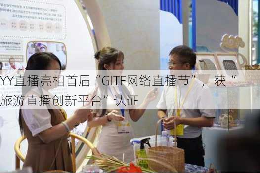 YY直播亮相首届“GITF网络直播节”，获“旅游直播创新平台”认证