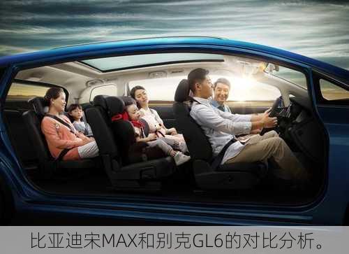 比亚迪宋MAX和别克GL6的对比分析。