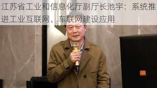 江苏省工业和信息化厅副厅长池宇：系统推进工业互联网、车联网建设应用