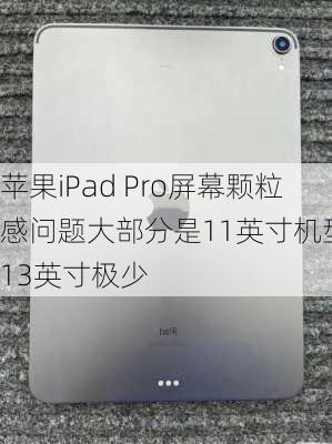 苹果iPad Pro屏幕颗粒感问题大部分是11英寸机型 13英寸极少