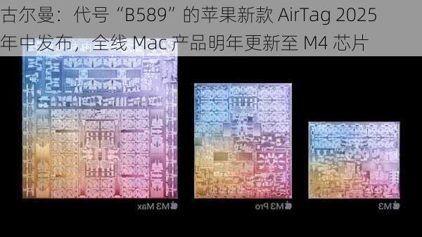 古尔曼：代号“B589”的苹果新款 AirTag 2025 年中发布，全线 Mac 产品明年更新至 M4 芯片