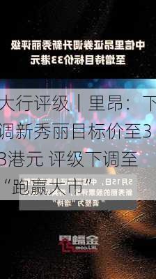 大行评级｜里昂：下调新秀丽目标价至33港元 评级下调至“跑赢大市”