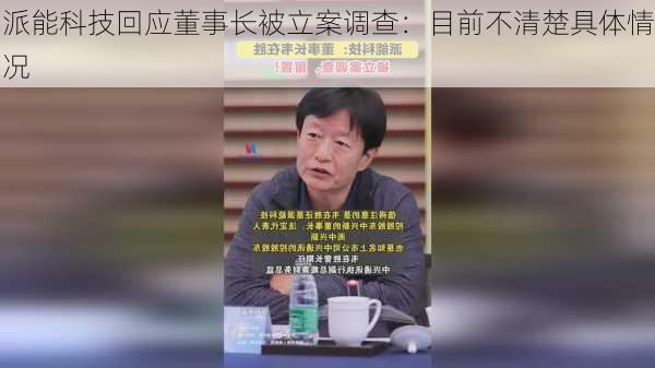 派能科技回应董事长被立案调查：目前不清楚具体情况