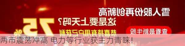 两市震荡冲高 电力等行业获主力青睐！