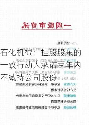 石化机械：控股股东的一致行动人承诺两年内不减持公司股份