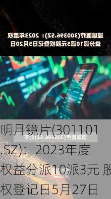 明月镜片(301101.SZ)：2023年度权益分派10派3元 股权登记日5月27日