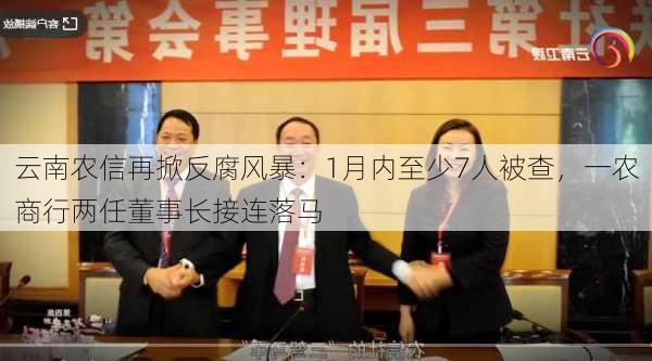 云南农信再掀反腐风暴：1月内至少7人被查，一农商行两任董事长接连落马