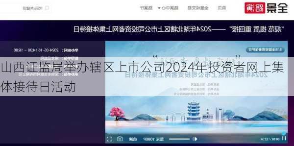 山西证监局举办辖区上市公司2024年投资者网上集体接待日活动