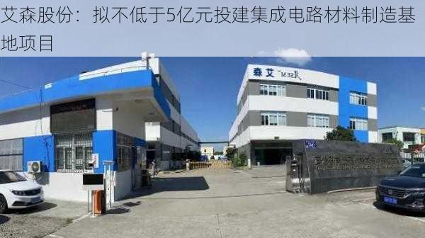 艾森股份：拟不低于5亿元投建集成电路材料制造基地项目