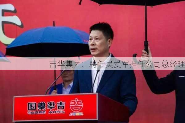 吉华集团：聘任吴爱军担任公司总经理