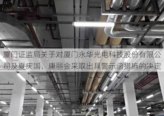 厦门证监局关于对厦门永华光电科技股份有限公司及夏庆国、康丽金采取出具警示函措施的决定