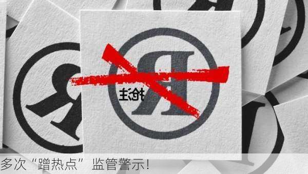 多次“蹭热点” 监管警示！