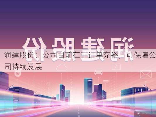 润建股份：公司目前在手订单充裕，可保障公司持续发展