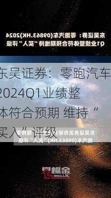 东吴证券：零跑汽车2024Q1业绩整体符合预期 维持“买入”评级