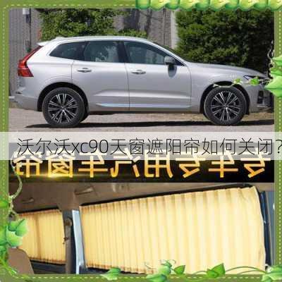 沃尔沃xc90天窗遮阳帘如何关闭？