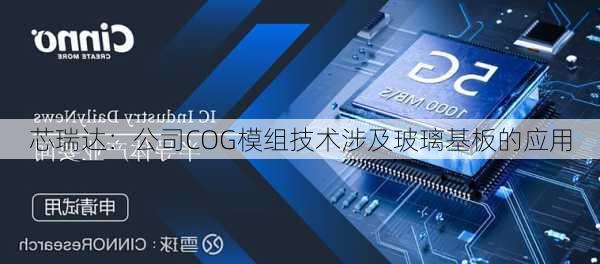 芯瑞达：公司COG模组技术涉及玻璃基板的应用