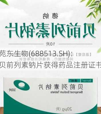 苑东生物(688513.SH)：贝前列素钠片获得药品注册证书