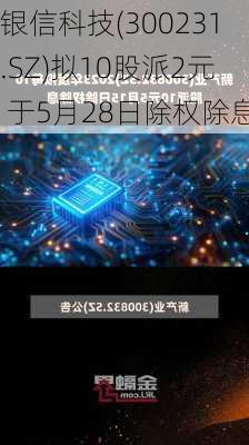 银信科技(300231.SZ)拟10股派2元 于5月28日除权除息